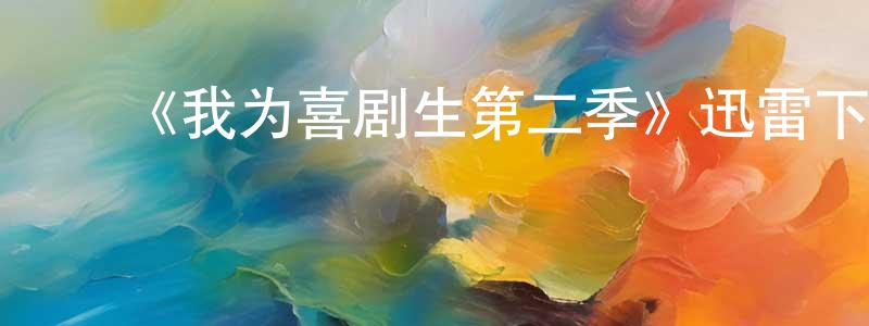 ﻿仇学宝发布﻿《我为喜剧生第二季》迅雷下载/在线观看-都市情感-美剧天堂